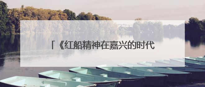 《红船精神在嘉兴的时代实践与探索》白皮书发布