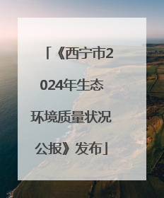 《西宁市2024年生态环境质量状况公报》发布