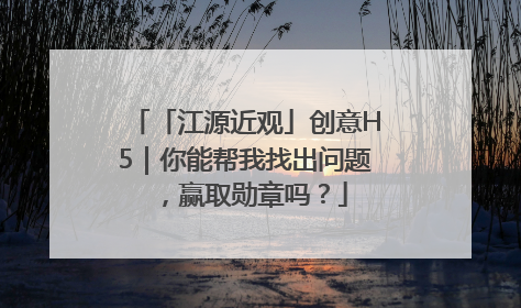 「江源近观」创意H5｜你能帮我找出问题，赢取勋章吗？