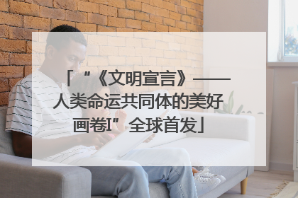 “《文明宣言》——人类命运共同体的美好画卷I”全球首发
