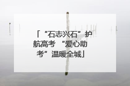 “石志兴石”护航高考 “爱心助考”温暖全城