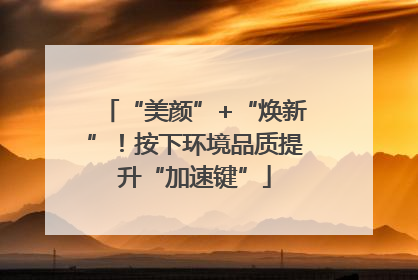 “美颜”+“焕新”！按下环境品质提升“加速键”