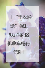 “丰收通途”保1.6万余跨区机收车畅行信阳
