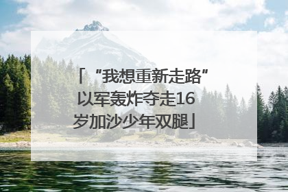 “我想重新走路” 以军轰炸夺走16岁加沙少年双腿