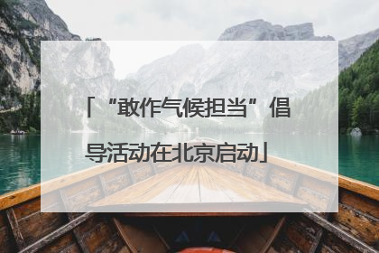 “敢作气候担当”倡导活动在北京启动