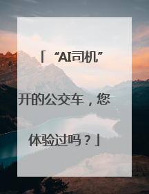 “AI司机”开的公交车，您体验过吗？