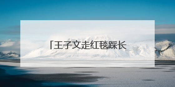 王子文走红毯踩长裙摔倒，鞋跟约20厘米，本人报平安：放心，姐们儿练过