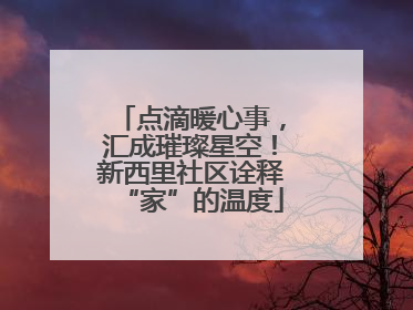 点滴暖心事，汇成璀璨星空！新西里社区诠释“家”的温度