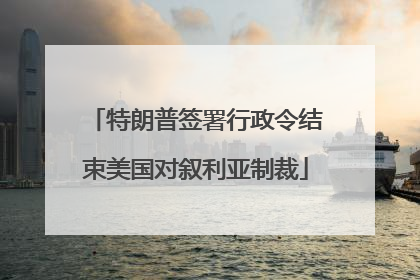 特朗普签署行政令结束美国对叙利亚制裁