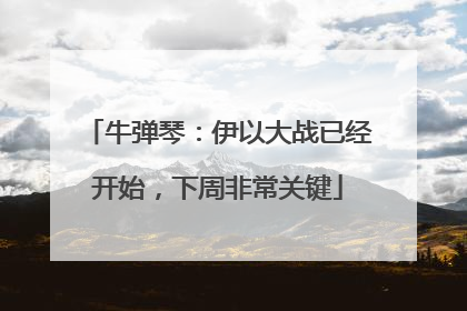 牛弹琴：伊以大战已经开始，下周非常关键