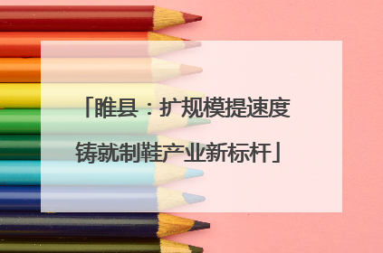 睢县：扩规模提速度 铸就制鞋产业新标杆