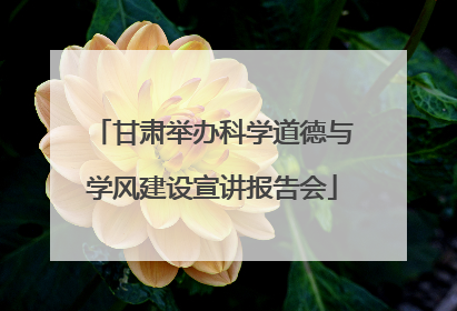 甘肃举办科学道德与学风建设宣讲报告会
