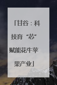 甘谷：科技育“芯”赋能花牛苹果产业