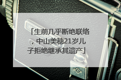 生前几乎断绝联络，中山美穗21岁儿子拒绝继承其遗产