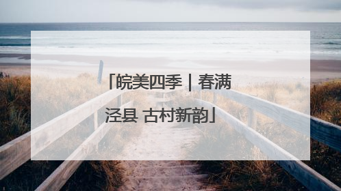皖美四季｜春满泾县 古村新韵