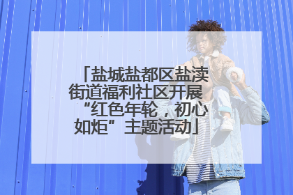 盐城盐都区盐渎街道福利社区开展“红色年轮，初心如炬”主题活动