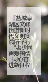 盐城亭湖区文峰街道新时代文明实践所举行“老少同声爱国情 同心奋进新征程”为主题的红色文化活动