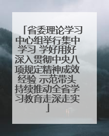 省委理论学习中心组举行集中学习 学好用好深入贯彻中央八项规定精神成效经验 示范带头持续推动全省学习教育走深走实