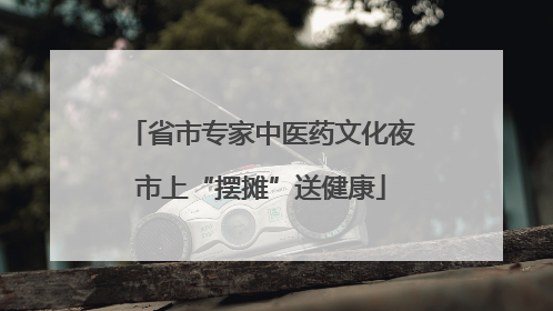 省市专家中医药文化夜市上“摆摊”送健康