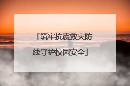 筑牢抗震救灾防线守护校园安全