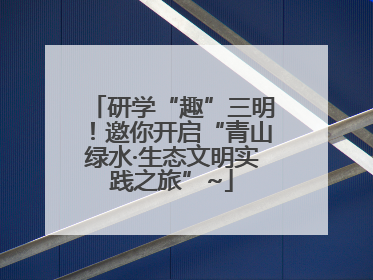 研学“趣”三明！邀你开启“青山绿水·生态文明实践之旅”~
