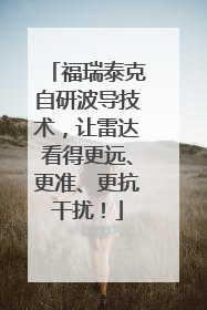 福瑞泰克自研波导技术，让雷达看得更远、更准、更抗干扰！