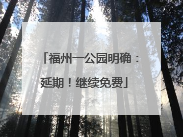 福州一公园明确：延期！继续免费