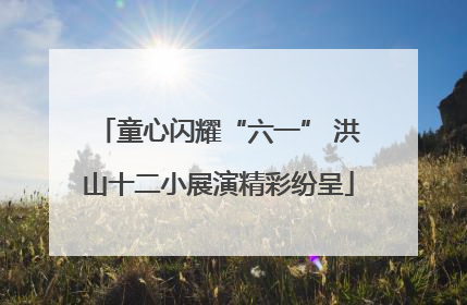 童心闪耀“六一” 洪山十二小展演精彩纷呈