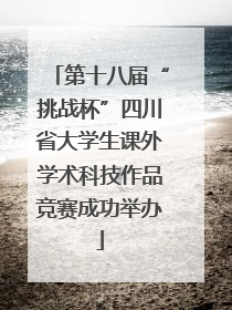 第十八届“挑战杯”四川省大学生课外学术科技作品竞赛成功举办
