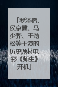 罗泽楷、侯京健、马少骅、王劲松等主演的历史题材电影《师生》开机