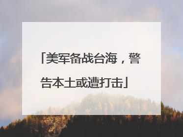 美军备战台海，警告本土或遭打击
