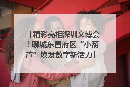 精彩亮相深圳文博会！聊城东昌府区“小葫芦”焕发数字新活力