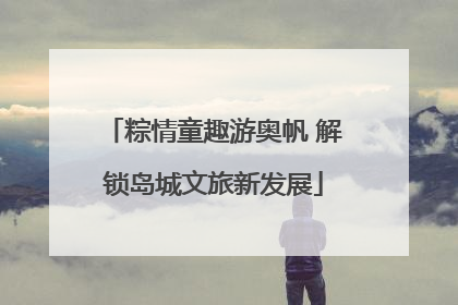 粽情童趣游奥帆 解锁岛城文旅新发展