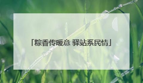 粽香传暖意 驿站系民情