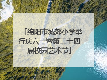 绵阳市城郊小学举行庆六一暨第二十四届校园艺术节