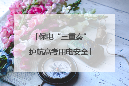 保电“三重奏” 护航高考用电安全