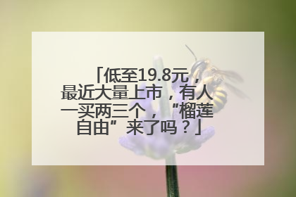 低至19.8元，最近大量上市，有人一买两三个，“榴莲自由”来了吗？
