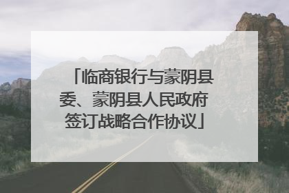 临商银行与蒙阴县委、蒙阴县人民政府签订战略合作协议