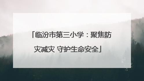 临汾市第三小学：聚焦防灾减灾 守护生命安全