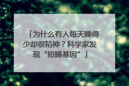 为什么有人每天睡得少却很精神？科学家发现“短睡基因”