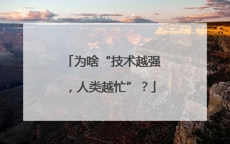 为啥“技术越强，人类越忙”？