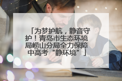 为梦护航，静音守护！青岛市生态环境局崂山分局全力保障中高考“静环境”