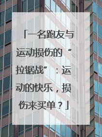 一名跑友与运动损伤的“拉锯战”：运动的快乐，损伤来买单？