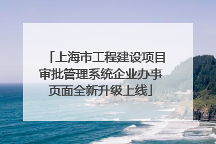 上海市工程建设项目审批管理系统企业办事页面全新升级上线