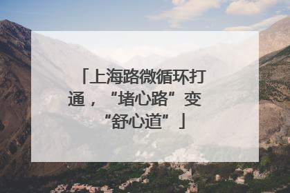 上海路微循环打通，“堵心路”变“舒心道”