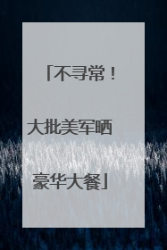 不寻常！大批美军晒豪华大餐