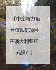 中企与力拓合资铁矿项目在澳大利亚正式投产
