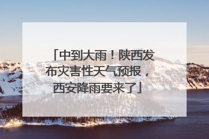 中到大雨！陕西发布灾害性天气预报，西安降雨要来了