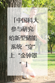 中国科大参与研究 给新型储能系统“穿”上“金钟罩”