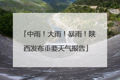 中雨！大雨！暴雨！陕西发布重要天气报告